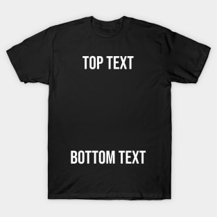 Top Text, Bottom Text Meme T-Shirt